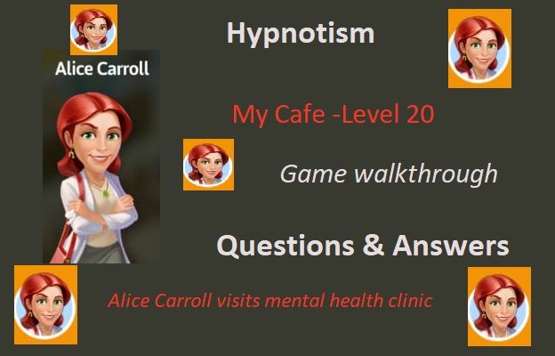 My Cafe Level 20 Alice Carroll Hypnosis questions answers – walkthrough 2022